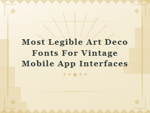 Legible Art Deco Fonts for Vintage Mobile Apps